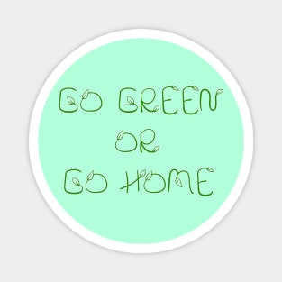 Go Green or Go Home Magnet